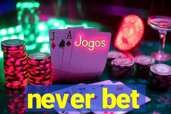 never bet